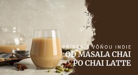 Od tradičného indického masala chai po obľúbené chai latte